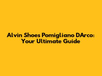 Alvin Shoes Pomigliano D'Arco: Your Ultimate Guide