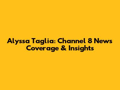 Alyssa Taglia: Channel 8 News Coverage & Insights