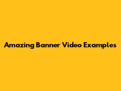 Amazing Banner Video Examples