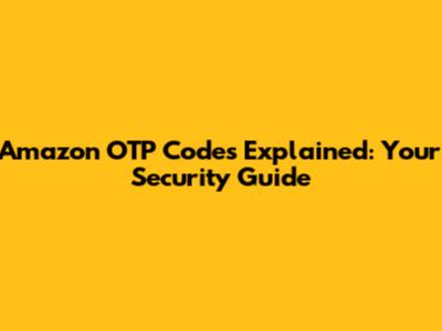 Amazon OTP Codes Explained: Your Security Guide