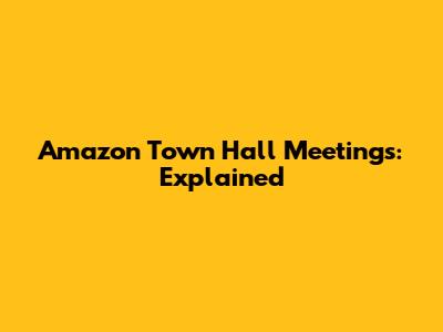 Amazon Town Hall Meetings: Explained