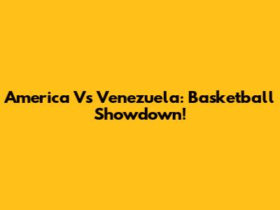 America Vs Venezuela: Basketball Showdown!