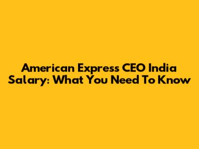American Express CEO India Salary: What You Need To Know