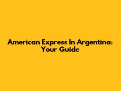American Express In Argentina: Your Guide