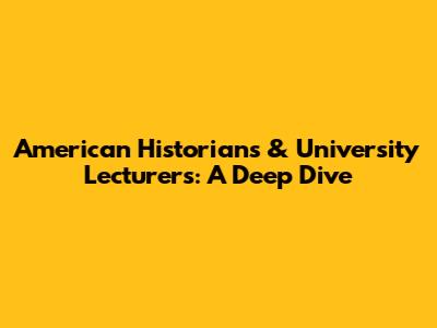 American Historians & University Lecturers: A Deep Dive