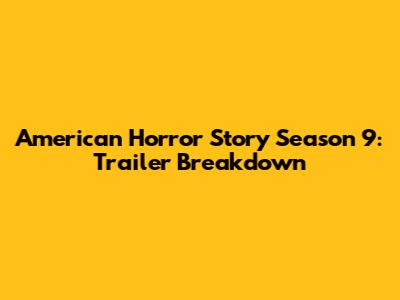 American Horror Story Season 9: Trailer Breakdown