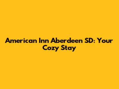 American Inn Aberdeen SD: Your Cozy Stay