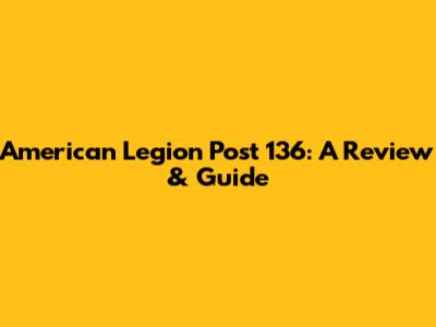 American Legion Post 136: A Review & Guide