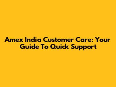Amex India Customer Care: Your Guide To Quick Support