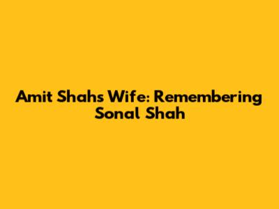 Amit Shah's Wife: Remembering Sonal Shah