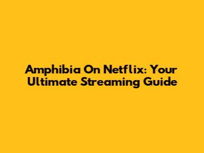 Amphibia On Netflix: Your Ultimate Streaming Guide