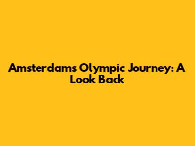 Amsterdam's Olympic Journey: A Look Back