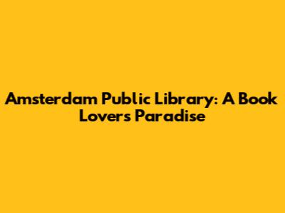 Amsterdam Public Library: A Book Lover's Paradise