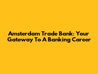 Amsterdam Trade Bank: Your Gateway To A Banking Career