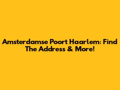 Amsterdamse Poort Haarlem: Find The Address & More!