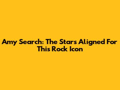 Amy Search: The Stars Aligned For This Rock Icon