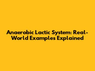 Anaerobic Lactic System: Real-World Examples Explained