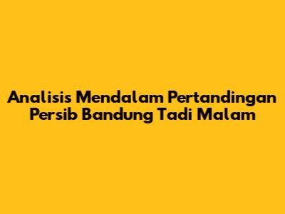 Analisis Mendalam Pertandingan Persib Bandung Tadi Malam