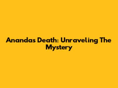Ananda's Death: Unraveling The Mystery