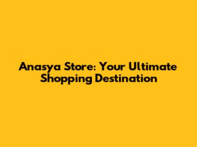 Anasya Store: Your Ultimate Shopping Destination