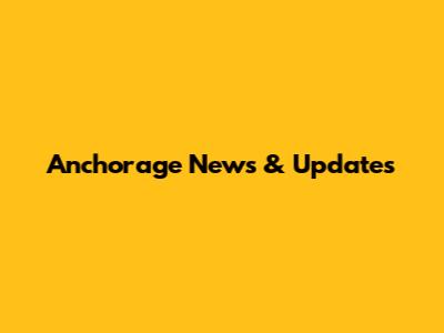 Anchorage News & Updates