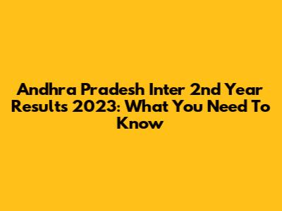 Andhra Pradesh Inter 2nd Year Results 2023: What You Need To Know