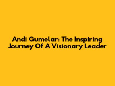 Andi Gumelar: The Inspiring Journey Of A Visionary Leader