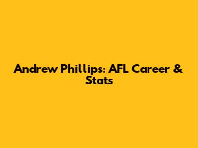 Andrew Phillips: AFL Career & Stats