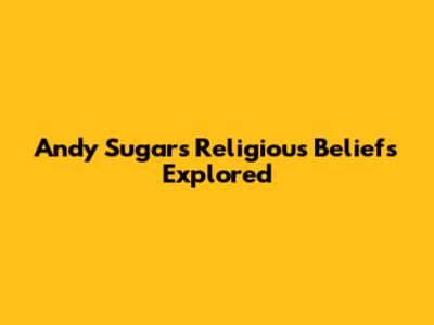 Andy Sugar's Religious Beliefs Explored