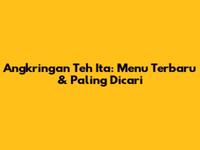 Angkringan Teh Ita: Menu Terbaru & Paling Dicari