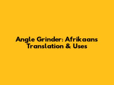 Angle Grinder: Afrikaans Translation & Uses