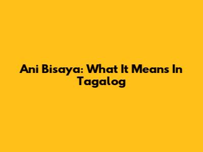 Ani Bisaya: What It Means In Tagalog