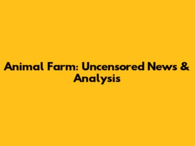 Animal Farm: Uncensored News & Analysis