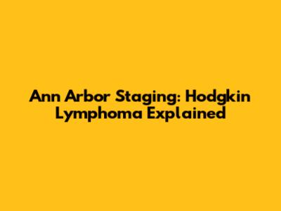 Ann Arbor Staging: Hodgkin Lymphoma Explained