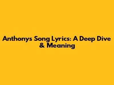 Anthony's Song Lyrics: A Deep Dive & Meaning