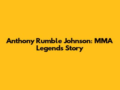 Anthony 'Rumble' Johnson: MMA Legend's Story