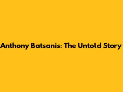Anthony Batsanis: The Untold Story