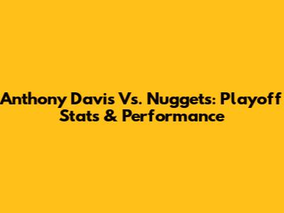 Anthony Davis Vs. Nuggets: Playoff Stats & Performance