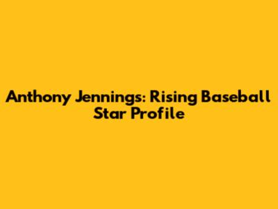 Anthony Jennings: Rising Baseball Star Profile