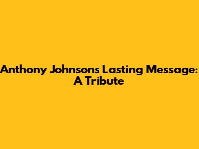 Anthony Johnson's Lasting Message: A Tribute