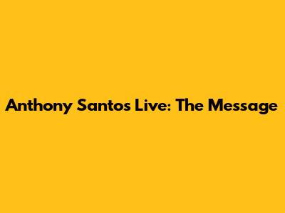 Anthony Santos Live: The Message