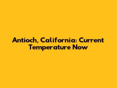 Antioch, California: Current Temperature Now