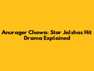 Anurager Chowa: Star Jalsha's Hit Drama Explained