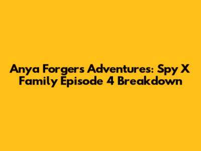 Anya Forger's Adventures: Spy X Family Episode 4 Breakdown