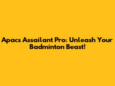 Apacs Assailant Pro: Unleash Your Badminton Beast!