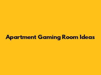 Apartment Gaming Room Ideas