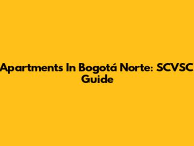 Apartments In Bogotá Norte: SCVSC Guide