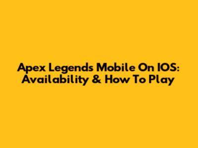 Apex Legends Mobile On IOS: Availability & How To Play