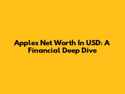 Apple's Net Worth In USD: A Financial Deep Dive