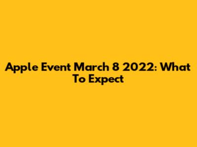 Apple Event March 8 2022: What To Expect